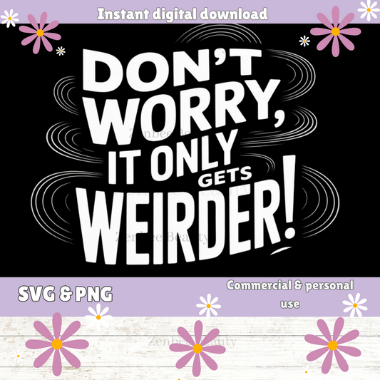 Don’t Worry It Only Gets Weirder SVG PNG | Funny Quote Digital Download for Sublimation, Stickers, mugs, Cricut, Silhouette & POD Designs